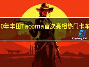 2020年丰田Tacoma首次亮相热门卡车获得更新