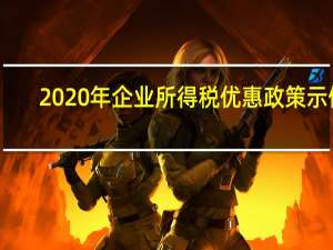 2020年企业所得税优惠政策示例（2020年企业所得税优惠政策）