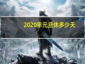 2020年元旦休多少天（2020年元旦休息几天）