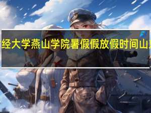 2020年山东财经大学燕山学院暑假假放假时间 山东财经大学燕山学院