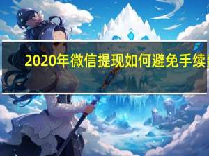 2020年微信提现如何避免手续费