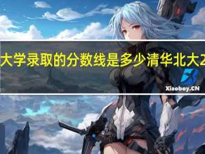 2020年清华大学录取的分数线是多少 清华北大2020年录取分数线