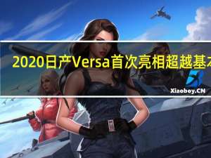 2020日产Versa首次亮相超越基本面