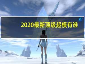 2020最新顶级超模有谁（未来超模12季）