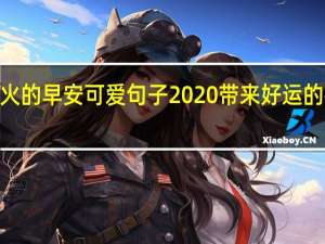 2020最火的早安可爱句子 2020带来好运的微信头像风景