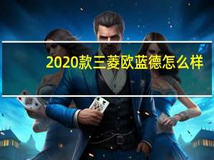 2020款三菱欧蓝德怎么样？2020三菱欧蓝德优惠和图片