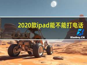 2020款ipad能不能打电话（ipad2能不能打电话）