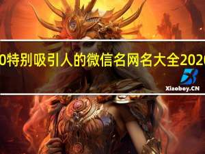 2020特别吸引人的微信名 网名大全2020最新版的