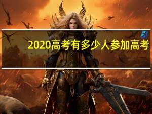 2020高考有多少人参加高考
