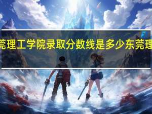 2021东莞理工学院录取分数线是多少 东莞理工学校分数线