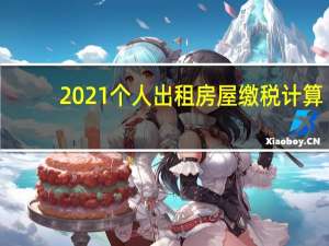 2021个人出租房屋缴税计算（个人出租房屋交税计算器）