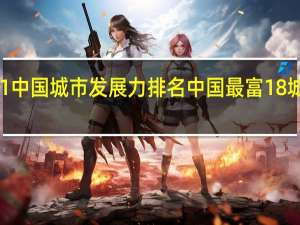 2021中国城市发展力排名 中国最富18城市排行榜
