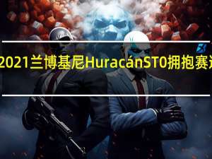 2021兰博基尼HuracánST0拥抱赛道生活