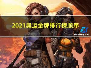 2021奥运金牌排行榜顺序（2021奥运金牌排行榜）