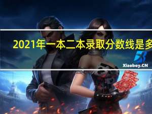 2021年一本二本录取分数线是多少（2021年一本二本录取分数线）