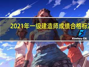 2021年一级建造师成绩合格标准