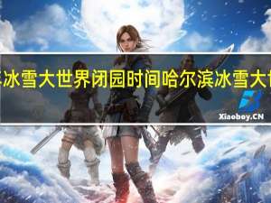 2021年冰雪大世界闭园时间 哈尔滨冰雪大世界正式闭园