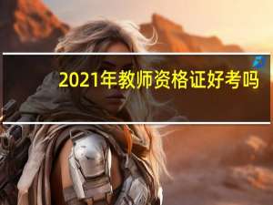 2021年教师资格证好考吗？