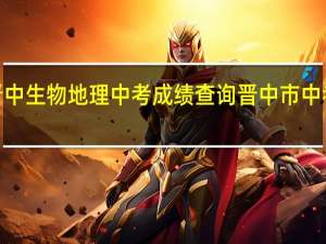 2021年晋中生物地理中考成绩查询 晋中市中考成绩查询入口