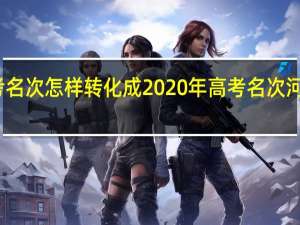 2021年河北高考名次怎样转化成2020年高考名次 河北2021高考状元成绩