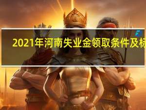 2021年河南失业金领取条件及标准