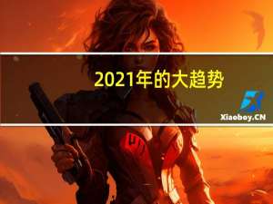 2021年的大趋势（2021十大过年趋势）