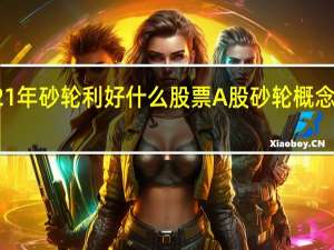 2021年砂轮利好什么股票 A股砂轮概念股有哪些