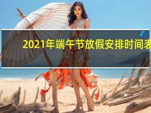 2021年端午节放假安排时间表（2015年端午节放假时间）