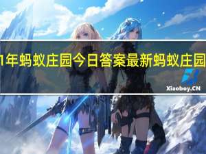 2021年蚂蚁庄园今日答案最新（今日已更新） 蚂蚁庄园今日答案1.1