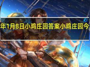2021年1月8日小鸡庄园答案 小鸡庄园今天答案最新