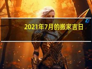 2021年7月的搬家吉日