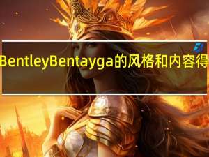 2021年Bentley Bentayga的风格和内容得到了大幅提升