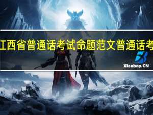 2021江西省普通话考试命题范文 普通话考试说话范文