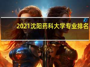 2021沈阳药科大学专业排名