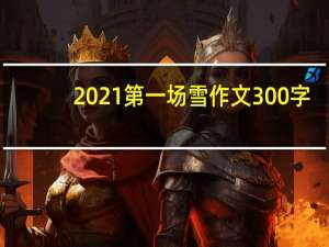 2021第一场雪作文300字（2021第一场雪作文）