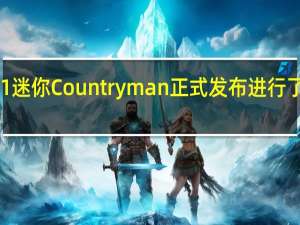 2021迷你Countryman正式发布进行了许多更新