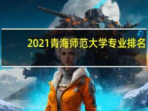 2021青海师范大学专业排名