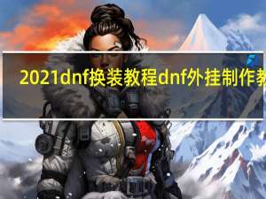 2021dnf换装教程 dnf外挂制作教程