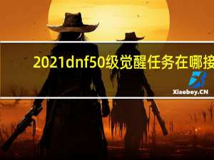 2021dnf50级觉醒任务在哪接（地下城觉醒任务在哪里）