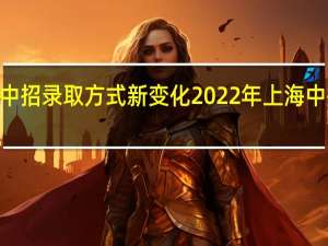 2022上海中招录取方式新变化 2022年上海中招录取方式调整
