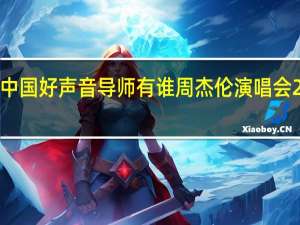 2022中国好声音导师有谁 周杰伦演唱会2022年门票