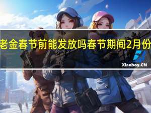 2022二月份养老金春节前能发放吗　春节期间2月份的养老金会提前发吗