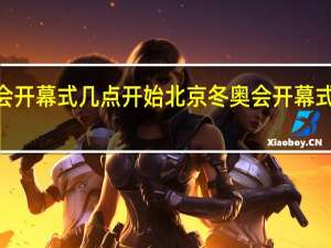 2022冬奥会开幕式几点开始 北京冬奥会开幕式在哪个城市举办