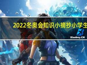 2022冬奥会知识小摘抄 小学生（2022冬奥会知识小摘抄）