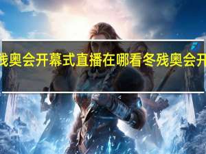 2022冬残奥会开幕式直播在哪看 冬残奥会开幕式直播地址