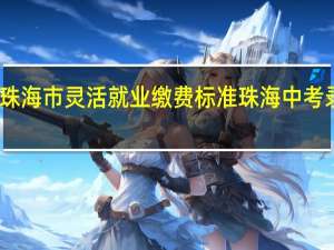 2022医保珠海市灵活就业缴费标准 珠海中考录取分数线2022