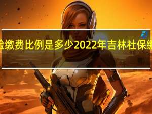 2022吉林养老保险缴费比例是多少　2022年吉林社保缴费基数标准分几个档次