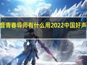 2022好声音青春导师有什么用 2022中国好声音官宣导师阵容