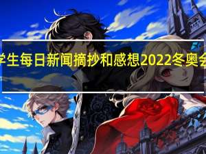 2022学生每日新闻摘抄和感想 2022冬奥会知识小摘抄
