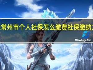 2022常州市个人社保怎么缴费　社保缴纳方式有哪些
